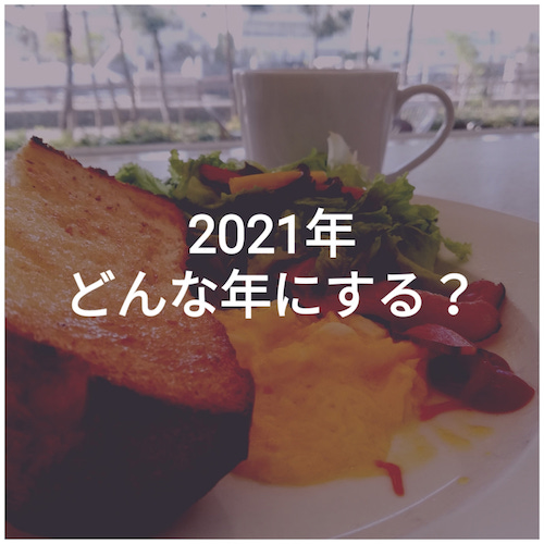 「2021年、どんな１年にするか」なんて考えられない？